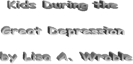 Kids During the

Great Depression

 by Lisa A. Wroble
